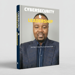 Cybersecurity and Leadership James Onsomu's Perspectives 